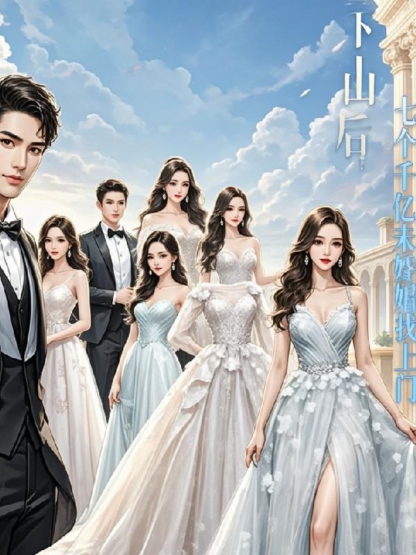 下山后七个千亿未婚妻找上门