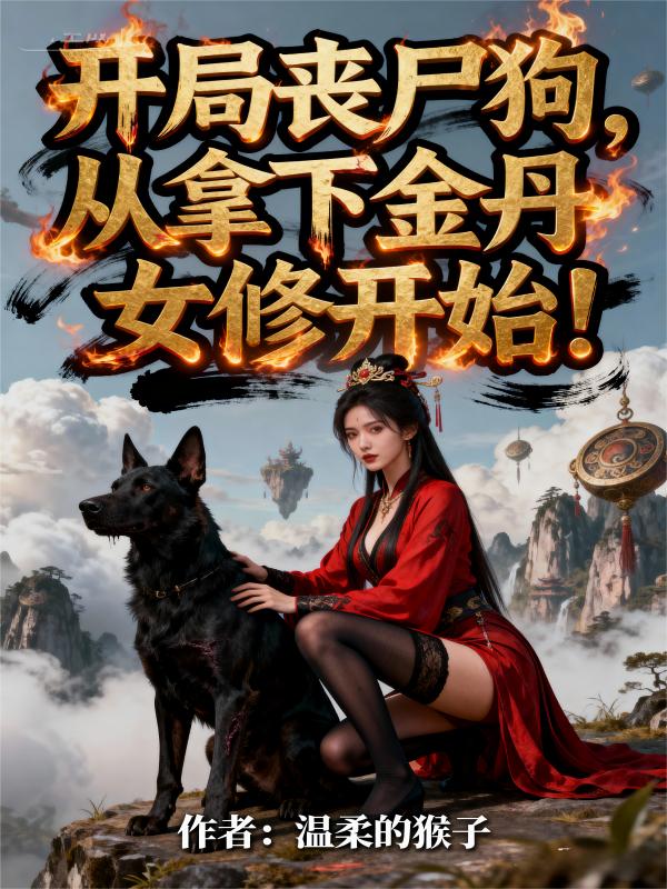 开局丧尸狗从拿下金丹女修开始