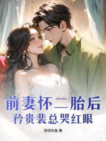 前妻怀二胎后矜贵裴总哭红眼